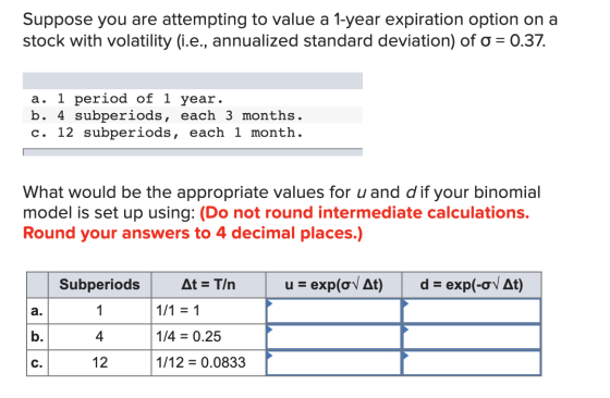Suppose you are attempting to value a 1-year expiration option on a stock with volatility (i.e., annualized standard deviatio