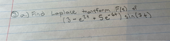 a.) Find Laplace transform F(s) of (3-e2t + 5 e 6t) sin(7+)