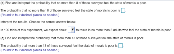 (b) Find and interpret the probability that no more than 8 of those surveyed feel the state of morals is poor. The probabilit