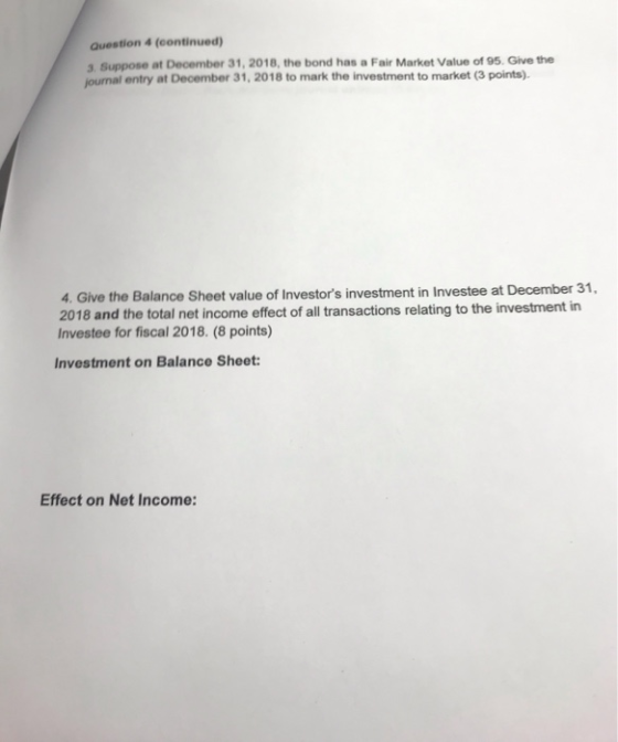 Question 4 (continued) 3. Suppose at December 31, 2018, the bond has a Fair Market Value of 95. Give the journal entry at Dec
