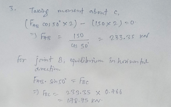 3 . Taking moment about c. (FAR COS 50°x2) - Ursox 2) = 0. - FAB 150 233.35 IN cos 50 for joint B; equilibrium in horizontal