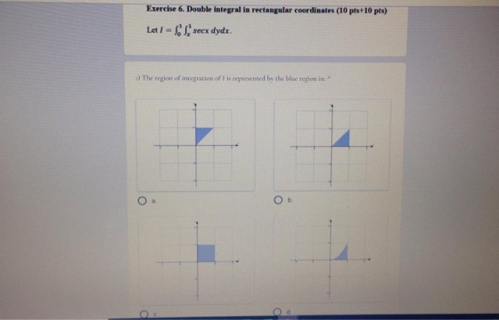 Exercise 6. Double integral in rectangular coordinates (10 pts+10 pts) Let I = SMS secx dydx. 1) The region of integration of