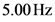 5.00 Hz
