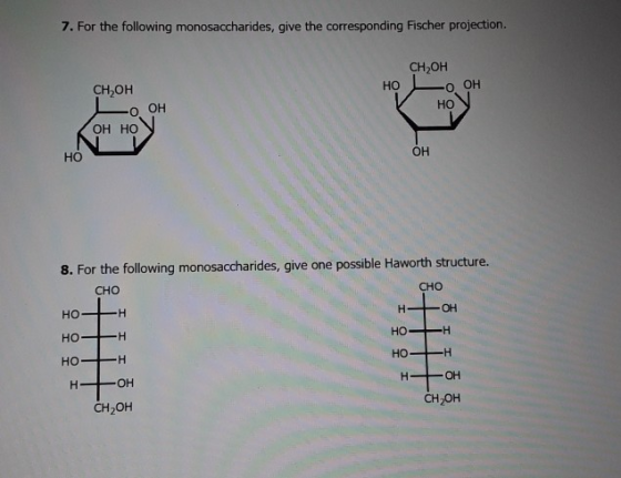 7. For the following monosaccharides, give the corresponding Fischer projection. CH OH —0 ОН CH,он Но —0 ОН НО У (он но У HO