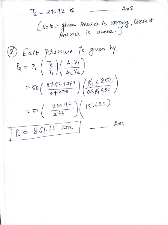 Ans. T2 = 270920 [Note: ginen Answer is abone. I correct Answer is wrong, 2 Exit Pressure is given by, Pilte Pe=p, l A, VI JO