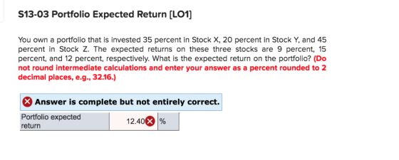 S13-03 Portfolio Expected Return [LO1] You own a portfolio that is invested 35 percent in Stock X, 20 percent in Stock Y, and