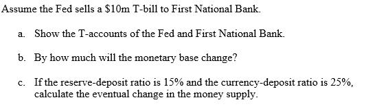 Assume the Fed sells a $10m T-bill to First National Bank. a. Show the T-accounts of the Fed and First National Bank. b. By h