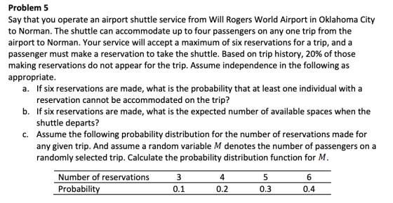 Problem 5 Say that you operate an airport shuttle service from Will Rogers World Airport in Oklahoma City to Norman. The shut