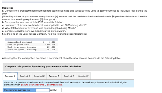 Required: a. Compute the predetermined overhead rate (combined fixed and variable) to be used to apply overhead to individual