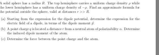 A solid sphere has a radius R. The top hemisphere carries a uniform charge density p while the lower hemisphere has a uniform