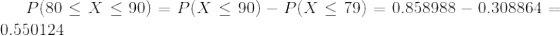 P(80 < X < 90) = P(X <90) - P(X < 79) = 0.858988 – 0.308864 = 0.550124