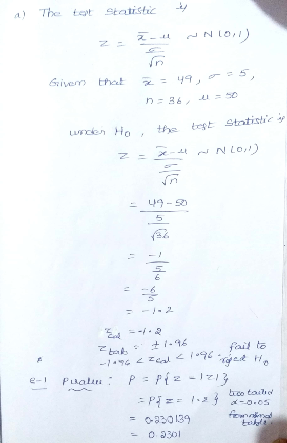 el a) The tept Statistic all ~N 2011) 2 lus -= = 5, Given that 49, x = n=36, el=50 under Ho, the tege Statistic is Z ~NLOil -