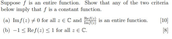 Suppose f is an entire function. Show that any of the two criteria below imply that f is a constant function. (a) Imf(z) #0 f