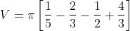 V= \pi \left [\frac{1}{5}-\frac{2}{3}-\frac{1}{2}+\frac{4}{3} \right ]