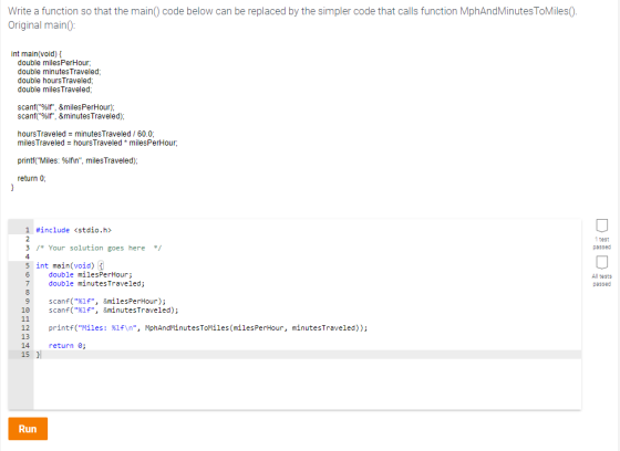 Write a function so that the main() code below can be replaced by the simpler code that calls function MphAndMinutesToMiles()