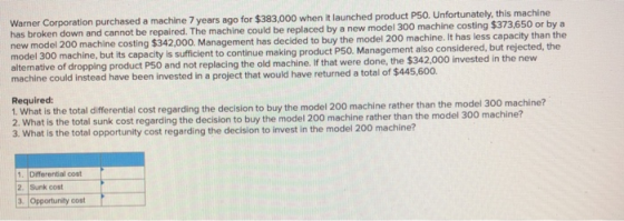 Warner Corporation purchased a machine 7 years ago for $383,000 when it launched product P50. Unfortunately, this machine has