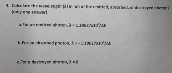4. Calculate the wavelength (n) in nm of the emitted, absorbed, or destroyed photon? (only one answer) a.For an emitted photo