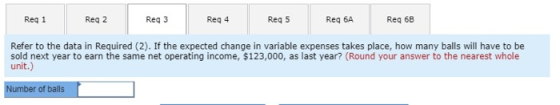 Req 1 Reg 2 Reg 3 Reg 4 Reg 5 Reg 6A Reg 6B Refer to the data in Required (2). If the expected change in variable expenses ta