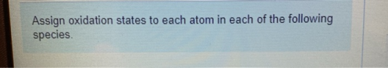 Assign oxidation states to each atom in each of the following species