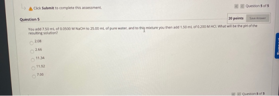 > Click Submit to complete this assessment. Question 5 of 5 Question 5 20 points Save Answer You add 7.50 mL of 0.0500 M NaOH