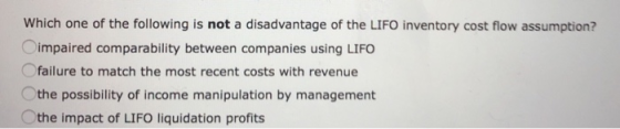 Which one of the following is not a disadvantage of the LIFO inventory cost flow assumption? impaired comparability between c