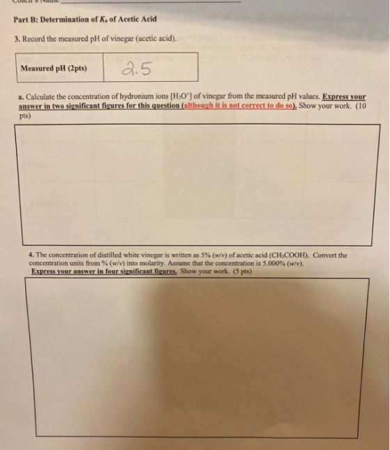 LUULISI Part B: Determination of K. of Acetic Acid 3. Record the measured pH of vinegar (acetic acid). Measured pH (2pts) 2.5
