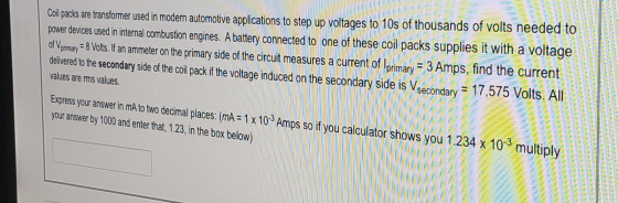 Coil packs are transformer used in modern automotive applications to step up voltages to 10s of thousands of volts needed to