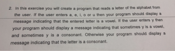 2. In this exercise you will create a program that reads a letter of the alphabet from the user. If the user enters a, e, i,
