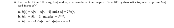 5. For each of the following h[n] and x[n], characterize the output of the LTI system with impulse response h[n] and input x[
