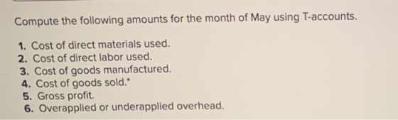 Compute the following amounts for the month of May using T-accounts. 1. Cost of direct materials used. 2. Cost of direct labo