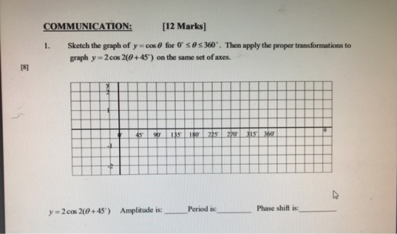 COMMUNICATION: [12 Marks) 1. Sketch the graph of y=cose for O ses 360. Then apply the proper transformations to graph y=2 co