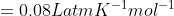 =0.08LatmK^{-1}mol^{-1}