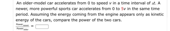 An older-model car accelerates from 0 to speed v in a time interval of at. A newer, more powerful sports car accelerates from