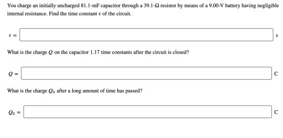 You charge an initially uncharged 81.1-mF capacitor through a 39.1-12 resistor by means of a 9.00-V battery having negligible