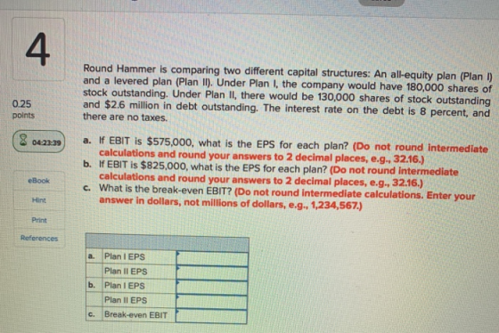 4 Round Hammer is comparing two different capital structures: An all-equity plan (Plan 1) and a levered plan (Plan II). Under