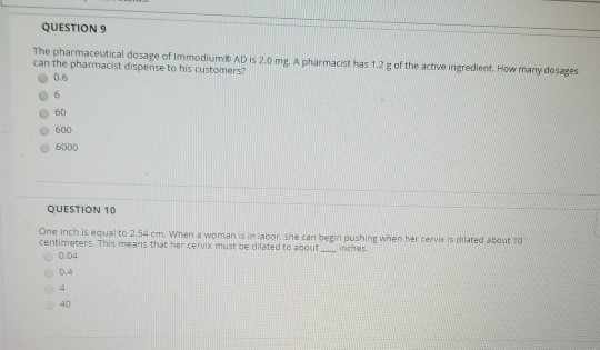 QUESTION 9 The pharmaceutical dosage of Immodium AD IS 2.0 mg. A pharmacist has 1.2 g of the active ingredient. How many dosa