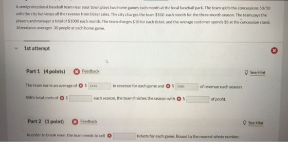 A semiprofessional baseball team near your town plays two home games each month at the local baseball park. The team splits t