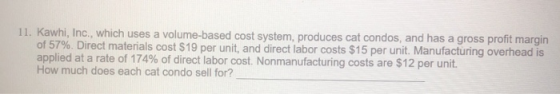 11. Kawhi, Inc., which uses a volume-based cost system, produces cat condos, and has a gross profit margin of 57%. Direct mat