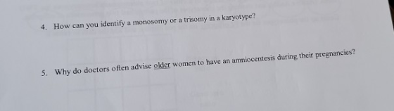 4. How can you identify a monosomy or a trisomy in a karyotype? 5. Why do doctors often advise older women to have an amnioce