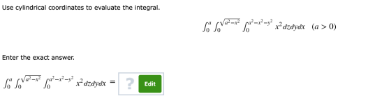 Use cylindrical coordinates to evaluate the integral. S SVO?-?? /o-+?=> p?dzaydx (a > 0) Enter the exact answer. S6 Soy Sa+=2