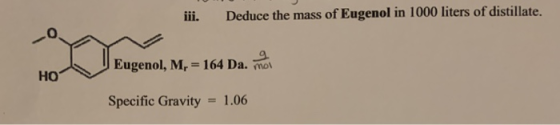iii. Deduce the mass of Eugenol in 1000 liters of distillate. Eugenol, Mr = 164 Da. moi Specific Gravity = 1.06