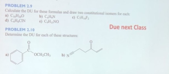 PROBLEM 2.9 Calculate the DU for these formulas and draw two constitutional isomers for cach: a) CjH30 b) CHN c) CHF d) C.H.C