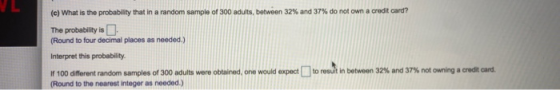 (c) What is the probability that in a random sample of 300 adults, between 32% and 37% do not own a credit card? The probabil