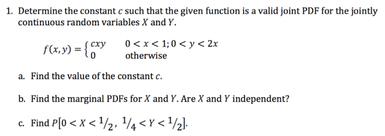 1. Determine the constant c such that the given function is a valid joint PDF for the jointly continuous random variables X a