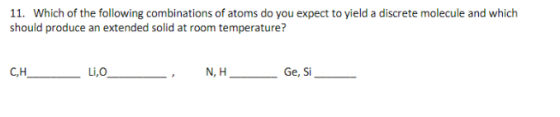 11. Which of the following combinations of atoms do you expect to yield a discrete molecule and which should produce an exten