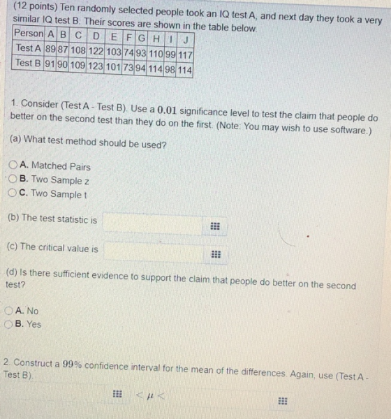(12 points) Ten randomly selected people took an IQ test A, and next day they took a very similar IQ test B. Their scores are