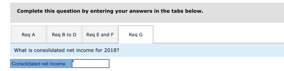 Complete this question by entering your answers in the tabs below. Req A Req B to D Req E and F Req G What is consolidated ne