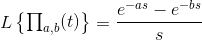 L\begin{Bmatrix} \prod _{a,b}(t) \end{Bmatrix} = \frac{e^{-as}-e^{-bs}}{s}