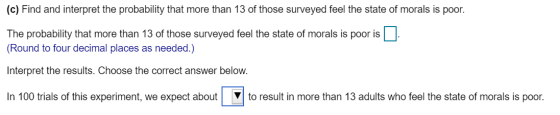 (c) Find and interpret the probability that more than 13 of those surveyed feel the state of morals is poor. The probability