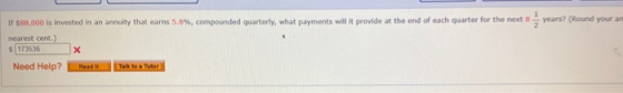 NI- years? (Round your an If $88,000 is invested in an annuity that eams 5.8%, compounded quarterly, what payments will it pr